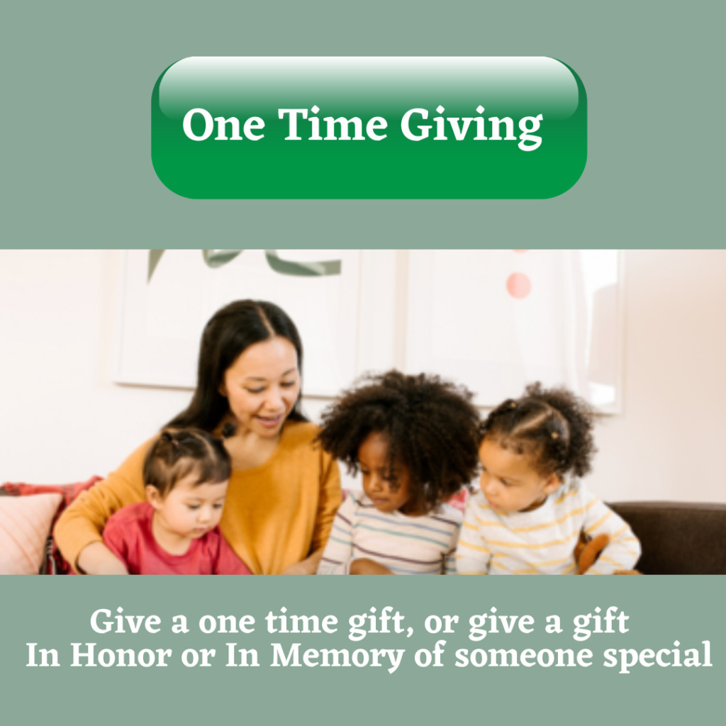 One Time Giving - Give the one time gift, or give a gift In Honor or In Memory of someone special